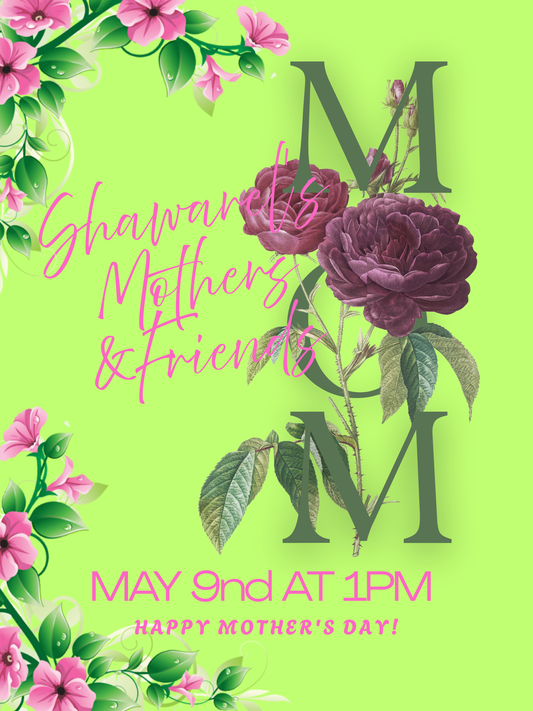 Shawarel’s Mothers & Friends (PRIVATE) May9th at 1 pm